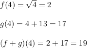 f(4)=\sqrt{4}=2\\\\g(4)=4+13=17\\\\ (f+g)(4) = 2+17=19