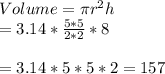 Volume=\pi r^{2}h\\=3.14*\frac{5*5}{2*2}*8\\\\=3.14*5*5*2= 157\\