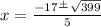 x=\frac{-17\frac{+}{}\sqrt{399} }{5}