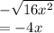 -  \sqrt{16 {x}^{2} }  \\  =  - 4x