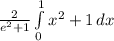 \frac{2}{e^2+1} \int\limits^1_{0} {x^2+1} \, dx