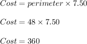 Cost = perimeter \times 7.50\\\\Cost = 48 \times 7.50\\\\Cost = 360
