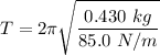 \displaystyle T = 2\pi \sqrt{\frac{0.430 \ kg}{85.0 \ N/m}}