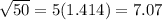 \sqrt{50}=5(1.414)=7.07