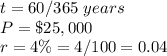 t=60/365\ years\\ P=\$25,000\\r=4\%=4/100=0.04
