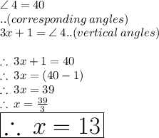 \angle \: 4 = 40 \degree \\ ..(corresponding \: angles) \\  3x + 1 =  \angle \: 4 ..(vertical \: angles) \\  \\  \therefore \: 3x + 1 =40 \degree \\ \therefore \: 3x  =(40  - 1)\degree \\ \therefore \: 3x  =39\degree \\ \therefore \: x  = \frac{39\degree}{3}  \\  \huge \red{ \boxed{\therefore \: x  = 13\degree }}\\