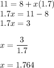 11 = 8 + x(1.7)\\1.7x = 11-8\\1.7x = 3\\\\x = \dfrac{3}{1.7}\\\\x = 1.764