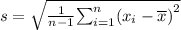 \large{{s}=\sqrt{{\frac{{1}}{{{n}-{1}}}{\sum_{{{i}={1}}}^{{n}}}{{\left({x}_{{i}}-{\overline{{{x}}}}\right)}}^{{2}}}}}
