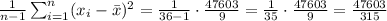 \frac{1}{n-1} \sum_{i=1}^{n} (x_i-\bar{x})^2=\frac{1}{36-1}\cdot\frac{47603}{9}=\frac{1}{35}\cdot\frac{47603}{9}=\frac{47603}{315}