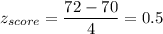 z_{score} = \displaystyle\frac{72-70}{4} = 0.5