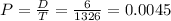 P = \frac{D}{T} = \frac{6}{1326} = 0.0045