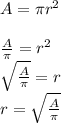 A=\pi r^2\\\\\frac{A}{\pi} =r^2\\\sqrt{\frac{A}{\pi} }=r\\ r=\sqrt{\frac{A}{\pi} }