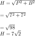 H=\sqrt{P^2+B^2}\\ \\=\sqrt{7^2+7^2}\\\\=\sqrt{98} \\H=7\sqrt{2}