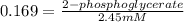 0.169=\frac{ 2-phosphoglycerate}{2.45mM}