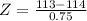 Z = \frac{113 - 114}{0.75}