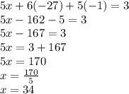 5x+6(-27)+5(-1)=3\\5x-162-5=3\\5x-167=3\\5x=3+167\\5x=170\\x=\frac{170}{5}\\ x=34