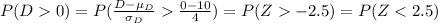P(D0)=P(\frac{D-\mu_{D}}{\sigma_{D}} \frac{0-10}{4} )=P(Z-2.5)=P(Z