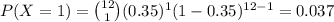 P(X=1)={12\choose 1}(0.35)^{1}(1-0.35)^{12-1}=0.037