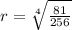 r=\sqrt[4]{\frac{81}{256} }