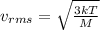 v_{rms} = \sqrt{\frac{3kT}{M}}