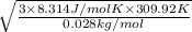 \sqrt{\frac{3 \times 8.314 J/mol K \times 309.92 K}{0.028 kg/mol}}