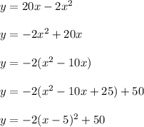 y=20x-2x^2\\\\y=-2x^2+20x\\\\y=-2(x^2-10x)\\\\y=-2(x^2-10x+25)+50\\\\y=-2(x-5)^2+50