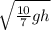 \sqrt{\frac{10}{7} gh}
