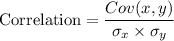 \text{Correlation} = \dfrac{Cov(x,y)}{\sigma_x\times \sigma_y}