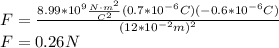 F=\frac{8.99*10^{9}\frac{N\cdot m^2}{C^2}(0.7*10^{-6}C)(-0.6*10^{-6}C)}{(12*10^{-2}m)^2}\\F=0.26N