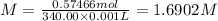 M=\frac{0.57466 mol}{340.00\times 0.001 L}=1.6902 M