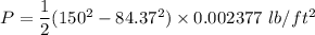 P=\dfrac{1}{2}(150^2-84.37^2)\times 0.002377\ lb/ft^2