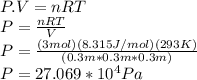 P.V=nRT\\P=\frac{nRT}{V}\\ P=\frac{(3mol)(8.315J/mol)(293K)}{(0.3m*0.3m*0.3m)}\\P=27.069*10^{4}Pa