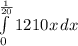 \int\limits^\frac{1}{20} _0 {1210x} \, dx