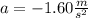 a= -1.60\frac{m}{s^{2}}