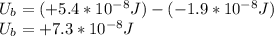 U_{b}=(+5.4*10^{-8}J )-(-1.9*10^{-8}J)\\U_{b}=+7.3*10^{-8}J
