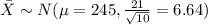 \bar X \sim N(\mu=245, \frac{21}{\sqrt{10}}=6.64)