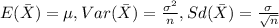 E(\bar X) = \mu , Var(\bar X)=\frac{\sigma^2}{n}, Sd(\bar X)= \frac{\sigma}{\sqrt{n}}