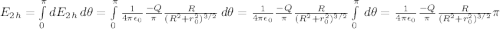 E_2_{h} = \int\limits^{\pi}_0 {dE_2_{h}} \, d\theta =  \int\limits^{\pi}_0 {\frac{1}{4\pi\epsilon_0}\frac{-Q}{\pi}\frac{R}{(R^2 + r_0^2)^{3/2}} \, d\theta =  \frac{1}{4\pi\epsilon_0}\frac{-Q}{\pi}\frac{R}{(R^2 + r_0^2)^{3/2}}\int\limits^{\pi}_0 \, d\theta = \frac{1}{4\pi\epsilon_0}\frac{-Q}{\pi}\frac{R}{(R^2 + r_0^2)^{3/2}} \pi