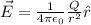 \vec{E} = \frac{1}{4\pi\epsilon_0}\frac{Q}{r^2}\^r