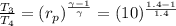 \frac{T_{3} }{T_{4} } = (r_{p}  )^{\frac{\gamma - 1}{\gamma} } = (10)^{\frac{1.4 - 1}{1.4} }
