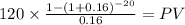 120 \times \frac{1-(1+0.16)^{-20} }{0.16} = PV\\