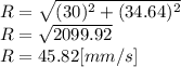 R = \sqrt{(30)^{2} +(34.64)^{2} }\\ R = \sqrt{2099.92}\\R=45.82[mm/s]