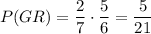 \displaystyle P(GR)=\frac{2}{7}\cdot \frac{5}{6}=\frac{5}{21}