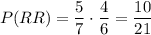\displaystyle P(RR)=\frac{5}{7}\cdot \frac{4}{6}=\frac{10}{21}