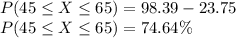 P(45 \leq X \leq 65) = 98.39-23.75\\P(45 \leq X \leq 65) = 74.64\%