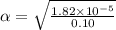 \alpha=\sqrt\frac{1.82\times 10^{-5}}{0.10}
