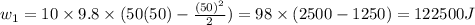 w_1=10\times 9.8\times (50(50)-\frac{(50)^2}{2})=98\times (2500-1250)=122500 J