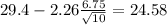 29.4-2.26\frac{6.75}{\sqrt{10}}=24.58