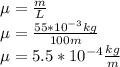 \mu=\frac{m}{L}\\\mu=\frac{55*10^{-3}kg}{100m}\\\mu=5.5*10^{-4}\frac{kg}{m}