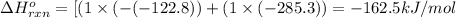 \Delta H^o_{rxn}=[(1\times (-(-122.8))+(1\times (-285.3))=-162.5kJ/mol
